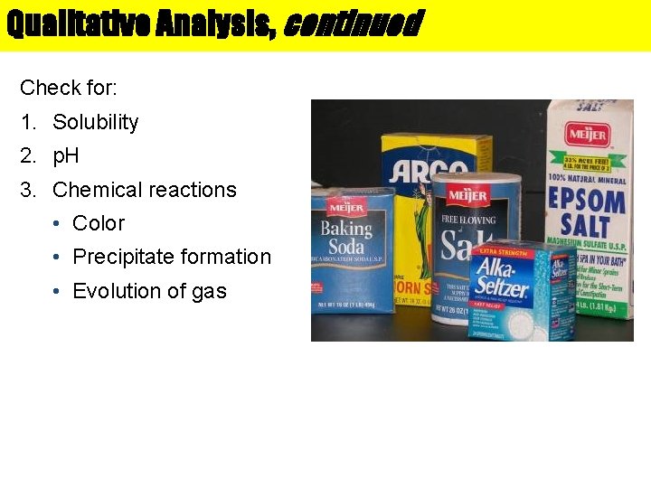 Qualitative Analysis, continued Check for: 1. Solubility 2. p. H 3. Chemical reactions •