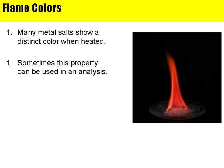 Flame Colors 1. Many metal salts show a distinct color when heated. 1. Sometimes
