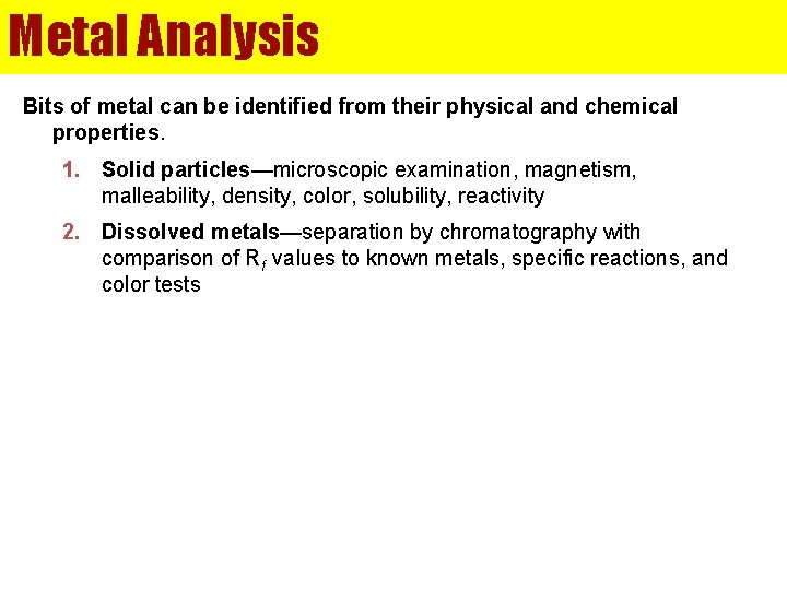 Metal Analysis Bits of metal can be identified from their physical and chemical properties.
