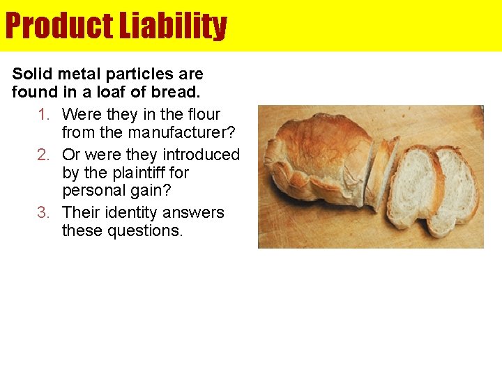 Product Liability Solid metal particles are found in a loaf of bread. 1. Were