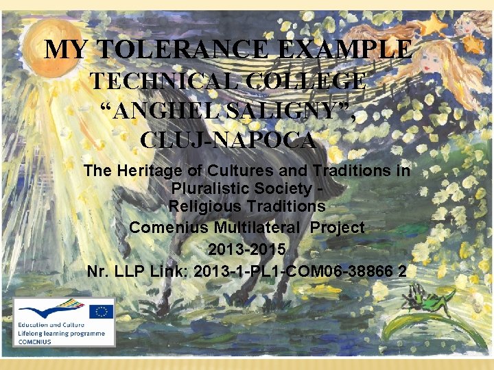 MY TOLERANCE EXAMPLE TECHNICAL COLLEGE “ANGHEL SALIGNY”, CLUJ-NAPOCA The Heritage of Cultures and Traditions