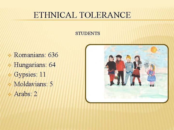 ETHNICAL TOLERANCE STUDENTS v v v Romanians: 636 Hungarians: 64 Gypsies: 11 Moldavians: 5