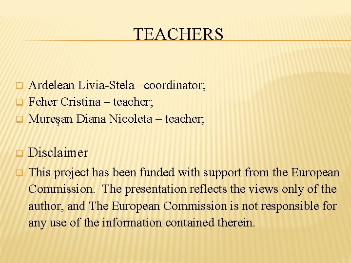 TEACHERS q Ardelean Livia-Stela –coordinator; Feher Cristina – teacher; Mureșan Diana Nicoleta – teacher;