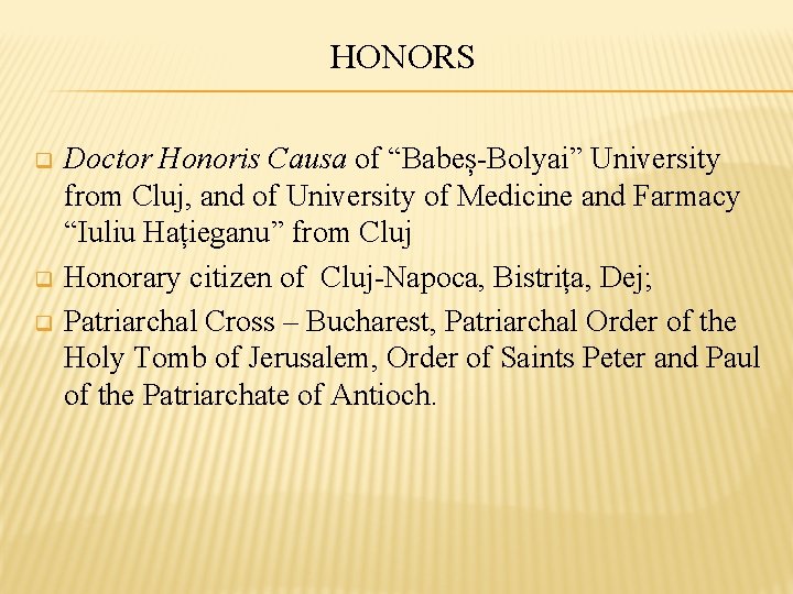 HONORS q q q Doctor Honoris Causa of “Babeș-Bolyai” University from Cluj, and of