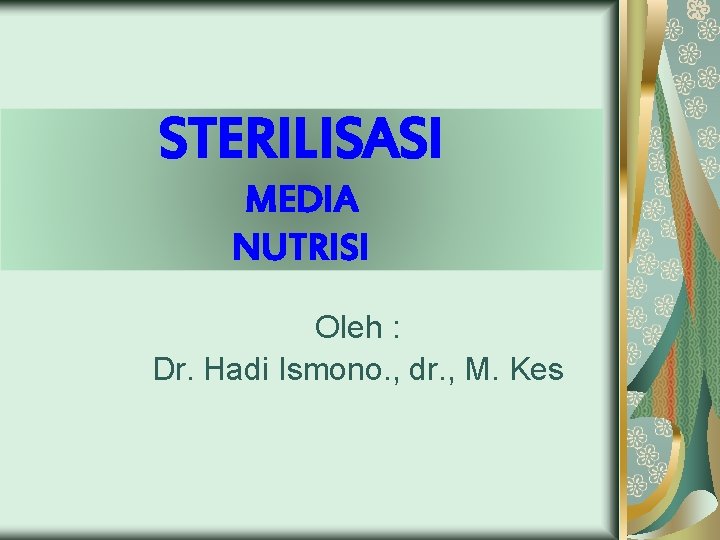 STERILISASI MEDIA NUTRISI Oleh : Dr. Hadi Ismono. , dr. , M. Kes 