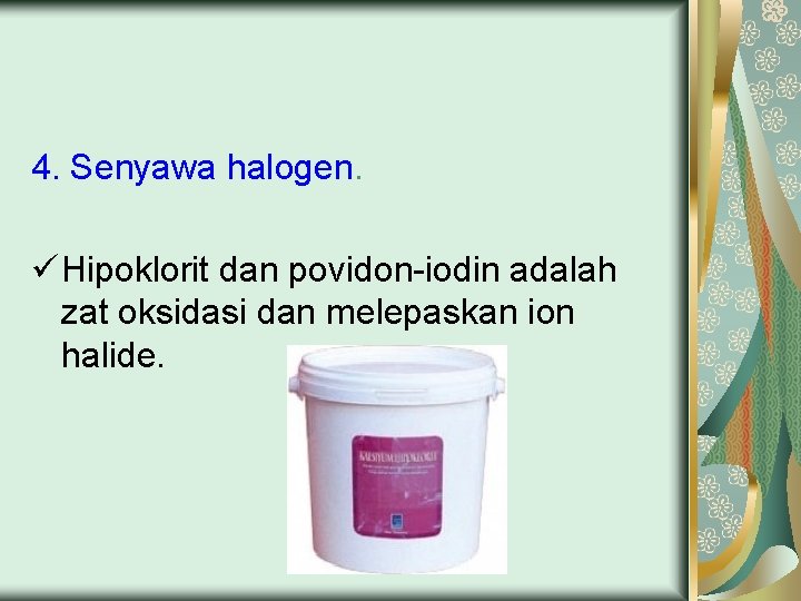 4. Senyawa halogen. ü Hipoklorit dan povidon-iodin adalah zat oksidasi dan melepaskan ion halide.