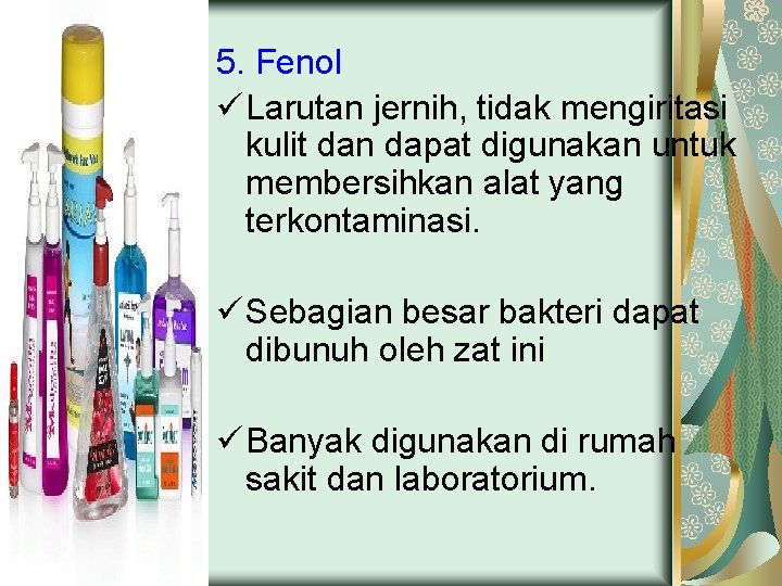 5. Fenol ü Larutan jernih, tidak mengiritasi kulit dan dapat digunakan untuk membersihkan alat