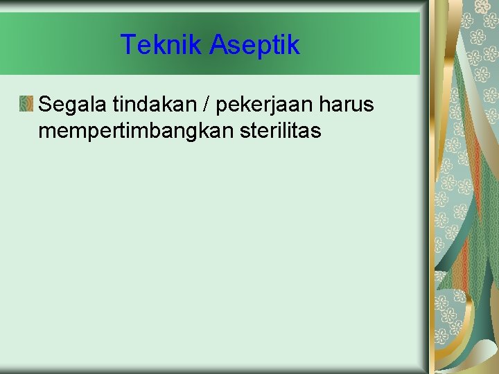 Teknik Aseptik Segala tindakan / pekerjaan harus mempertimbangkan sterilitas 