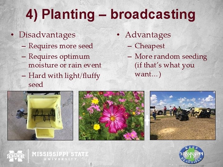 4) Planting – broadcasting • Disadvantages – Requires more seed – Requires optimum moisture