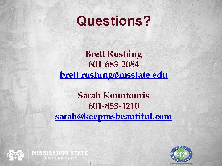 Questions? Brett Rushing 601 -683 -2084 brett. rushing@msstate. edu Sarah Kountouris 601 -853 -4210