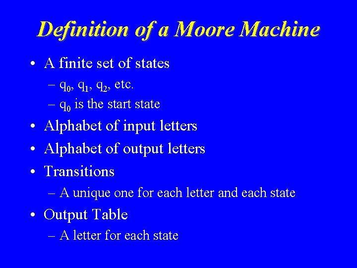 Definition of a Moore Machine • A finite set of states – q 0,