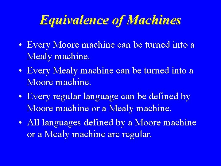 Equivalence of Machines • Every Moore machine can be turned into a Mealy machine.