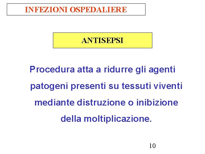 INFEZIONI OSPEDALIERE ANTISEPSI Procedura atta a ridurre gli agenti patogeni presenti su tessuti viventi