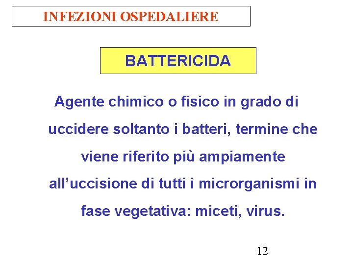INFEZIONI OSPEDALIERE BATTERICIDA Agente chimico o fisico in grado di uccidere soltanto i batteri,