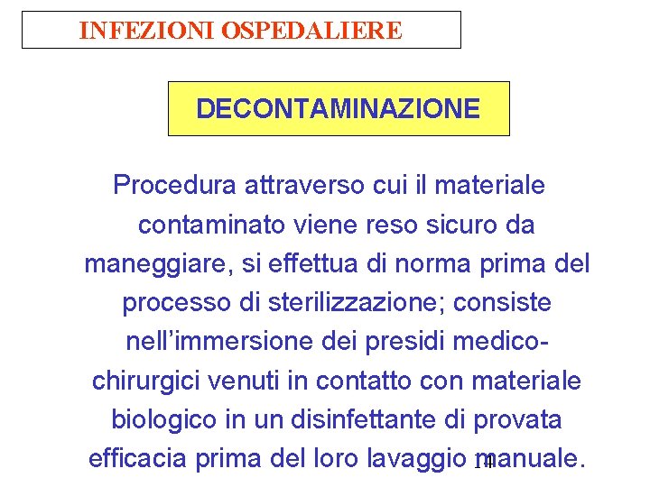 INFEZIONI OSPEDALIERE DECONTAMINAZIONE Procedura attraverso cui il materiale contaminato viene reso sicuro da maneggiare, INFEZIONI OSPEDALIERE DECONTAMINAZIONE Procedura attraverso cui il materiale contaminato viene reso sicuro da maneggiare,