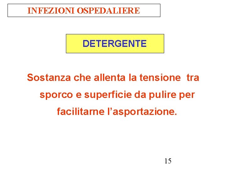 INFEZIONI OSPEDALIERE DETERGENTE Sostanza che allenta la tensione tra sporco e superficie da pulire INFEZIONI OSPEDALIERE DETERGENTE Sostanza che allenta la tensione tra sporco e superficie da pulire