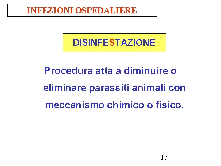 INFEZIONI OSPEDALIERE DISINFESTAZIONE Procedura atta a diminuire o eliminare parassiti animali con meccanismo chimico