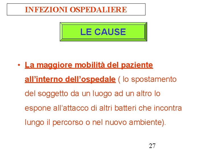 INFEZIONI OSPEDALIERE LE CAUSE • La maggiore mobilità del paziente all’interno dell’ospedale ( lo