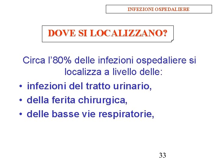 INFEZIONI OSPEDALIERE DOVE SI LOCALIZZANO? Circa l’ 80% delle infezioni ospedaliere si localizza a