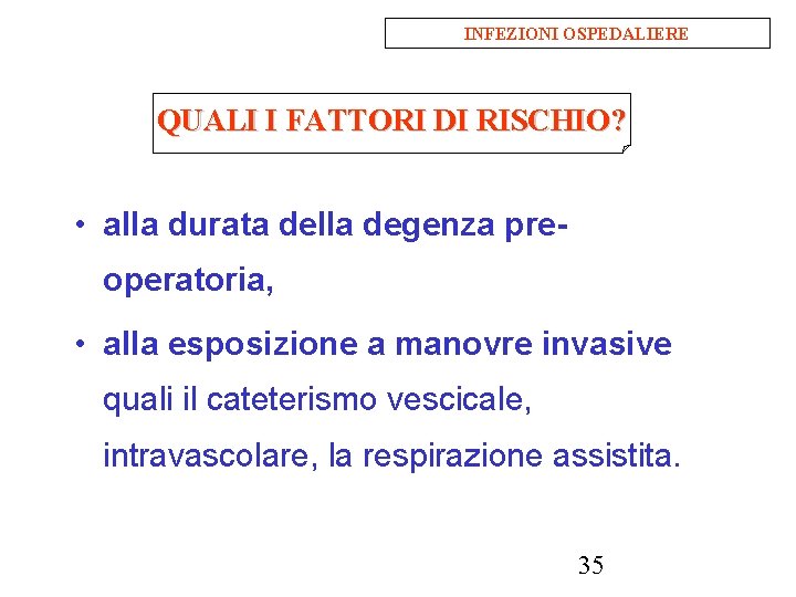 INFEZIONI OSPEDALIERE QUALI I FATTORI DI RISCHIO? • alla durata della degenza preoperatoria, •