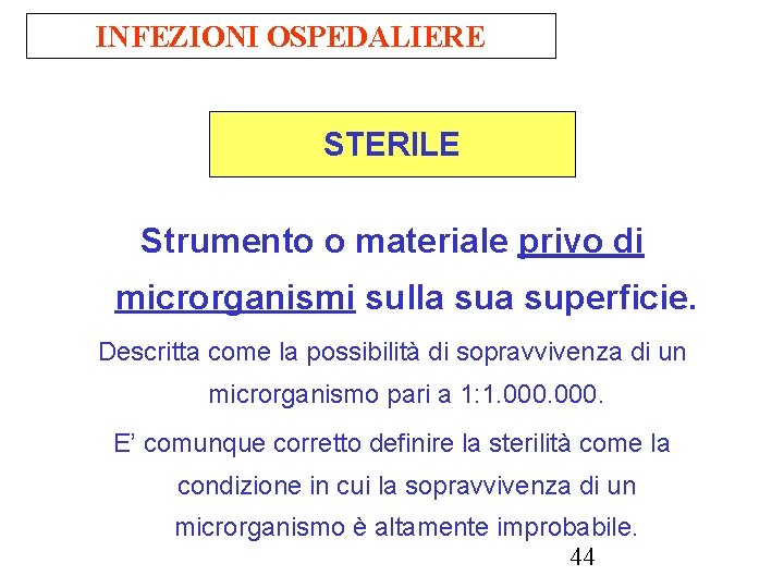 INFEZIONI OSPEDALIERE STERILE Strumento o materiale privo di microrganismi sulla superficie. Descritta come la