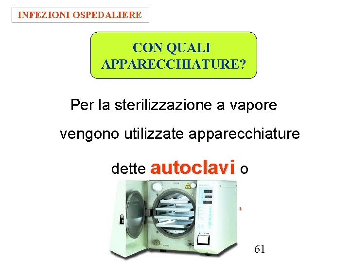 INFEZIONI OSPEDALIERE CON QUALI APPARECCHIATURE? Per la sterilizzazione a vapore vengono utilizzate apparecchiature dette