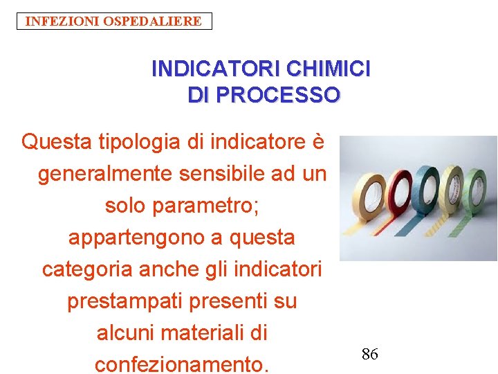 INFEZIONI OSPEDALIERE INDICATORI CHIMICI DI PROCESSO Questa tipologia di indicatore è generalmente sensibile ad