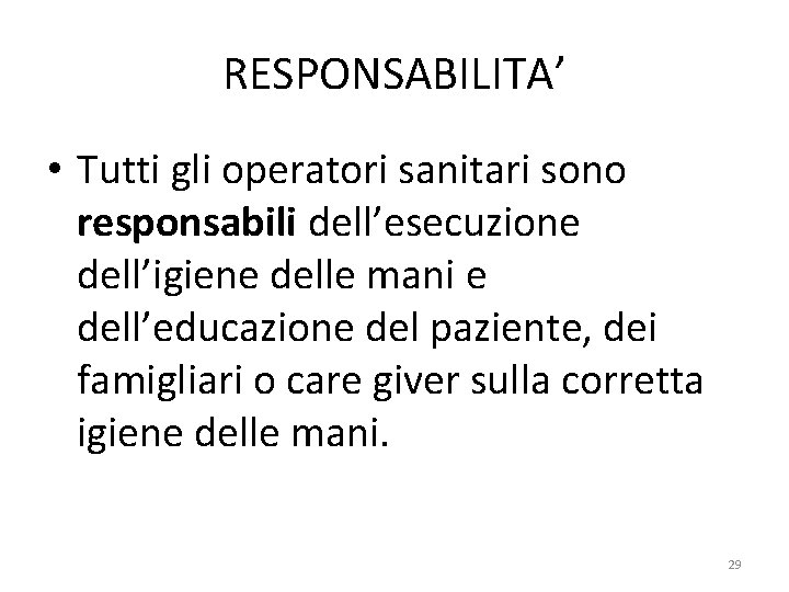 RESPONSABILITA’ • Tutti gli operatori sanitari sono responsabili dell’esecuzione dell’igiene delle mani e dell’educazione