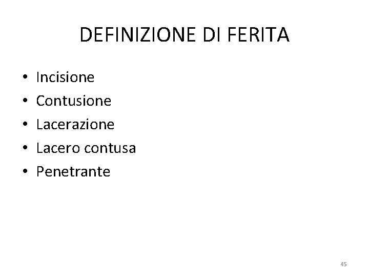 DEFINIZIONE DI FERITA • • • Incisione Contusione Lacerazione Lacero contusa Penetrante 45 