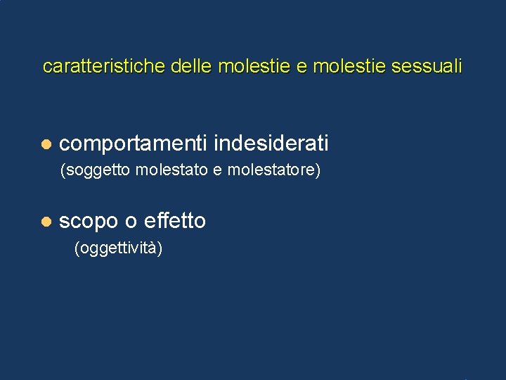 caratteristiche delle molestie sessuali l comportamenti indesiderati (soggetto molestato e molestatore) l scopo o