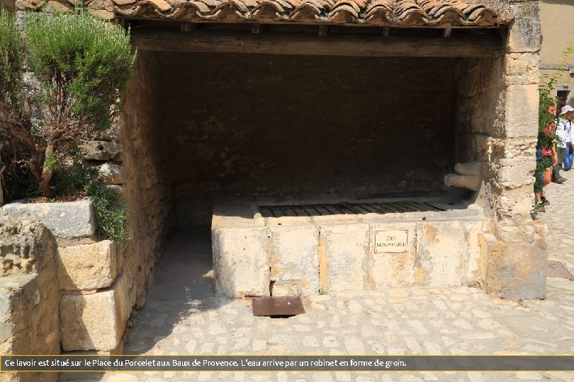 Ce lavoir est situé sur le Place du Porcelet aux Baux de Provence. L'eau