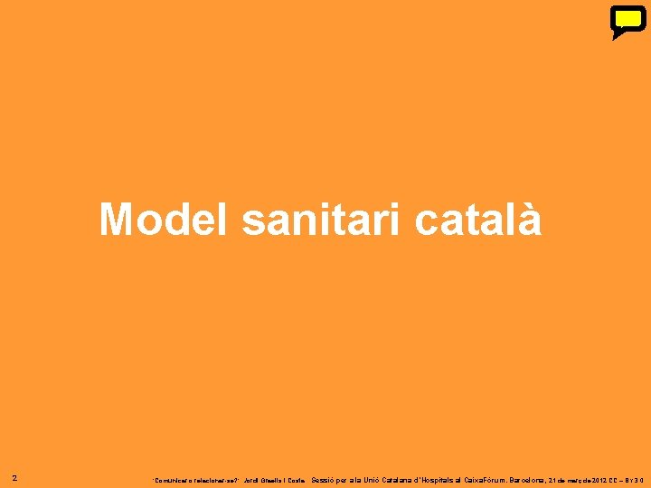 Model sanitari català 2 ‘Comunicar o relacionar-se? ’. Jordi Graells i Costa. Sessió per Model sanitari català 2 ‘Comunicar o relacionar-se? ’. Jordi Graells i Costa. Sessió per