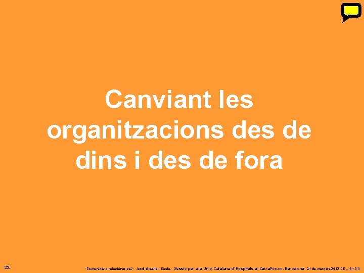 Canviant les organitzacions de dins i des de fora 22 ‘Comunicar o relacionar-se? ’. Canviant les organitzacions de dins i des de fora 22 ‘Comunicar o relacionar-se? ’.