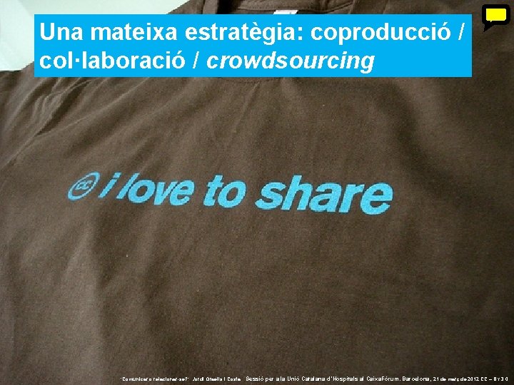 Una mateixa estratègia: coproducció / col·laboració / crowdsourcing 23 ‘Comunicar o relacionar-se? ’. Jordi Una mateixa estratègia: coproducció / col·laboració / crowdsourcing 23 ‘Comunicar o relacionar-se? ’. Jordi