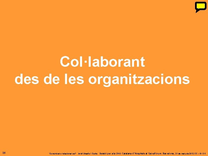 Col·laborant des de les organitzacions 25 ‘Comunicar o relacionar-se? ’. Jordi Graells i Costa. Col·laborant des de les organitzacions 25 ‘Comunicar o relacionar-se? ’. Jordi Graells i Costa.