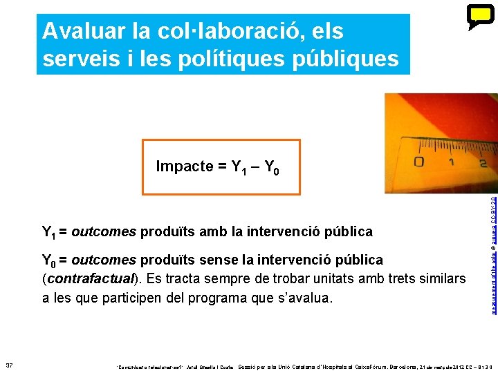 Avaluar la col·laboració, els serveis i les polítiques públiques Y 1 = outcomes produïts Avaluar la col·laboració, els serveis i les polítiques públiques Y 1 = outcomes produïts