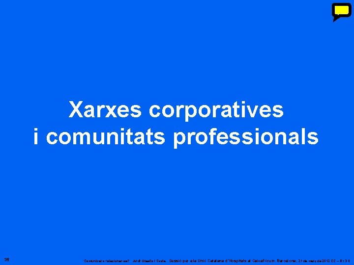 Xarxes corporatives i comunitats professionals 38 ‘Comunicar o relacionar-se? ’. Jordi Graells i Costa. Xarxes corporatives i comunitats professionals 38 ‘Comunicar o relacionar-se? ’. Jordi Graells i Costa.