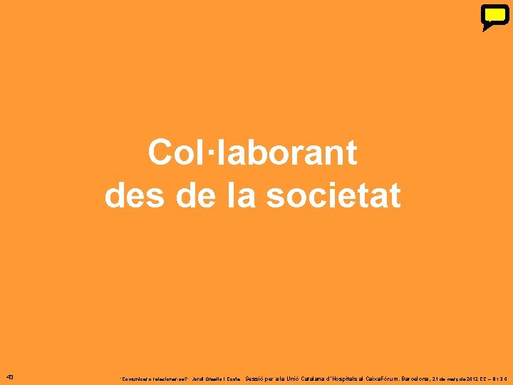 Col·laborant des de la societat 43 ‘Comunicar o relacionar-se? ’. Jordi Graells i Costa. Col·laborant des de la societat 43 ‘Comunicar o relacionar-se? ’. Jordi Graells i Costa.