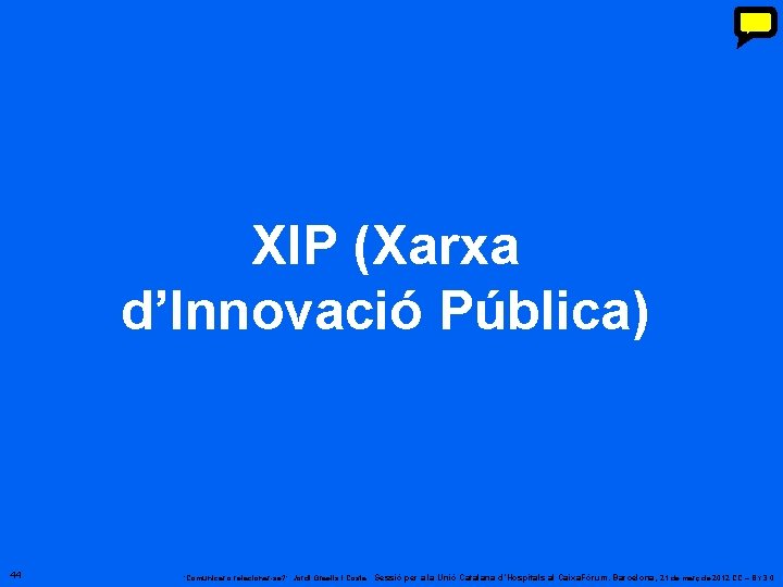 XIP (Xarxa d’Innovació Pública) 44 ‘Comunicar o relacionar-se? ’. Jordi Graells i Costa. Sessió XIP (Xarxa d’Innovació Pública) 44 ‘Comunicar o relacionar-se? ’. Jordi Graells i Costa. Sessió