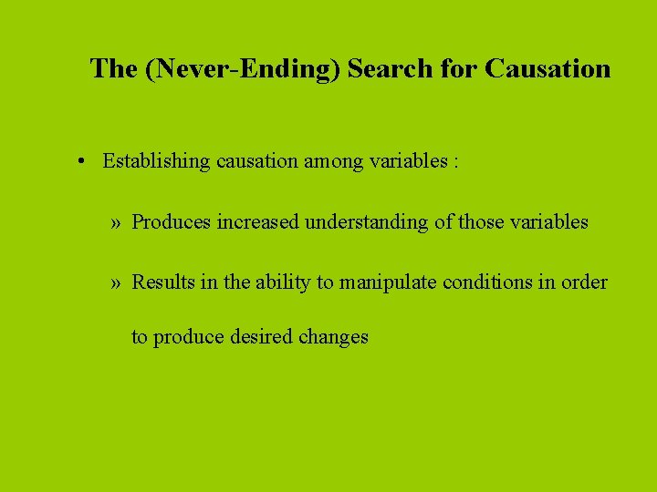 The (Never-Ending) Search for Causation • Establishing causation among variables : » Produces increased