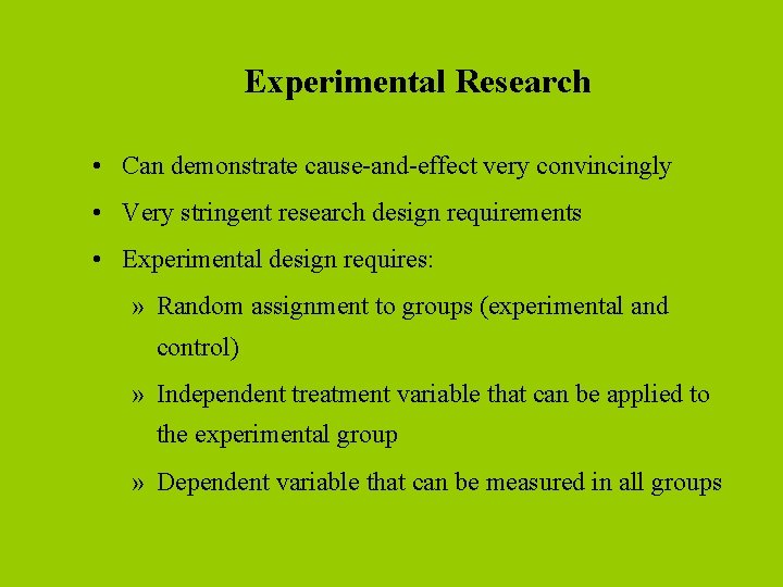 Experimental Research • Can demonstrate cause-and-effect very convincingly • Very stringent research design requirements
