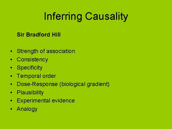 Inferring Causality Sir Bradford Hill • • Strength of association Consistency Specificity Temporal order