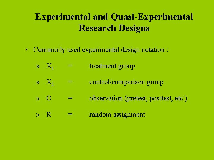 Experimental and Quasi-Experimental Research Designs • Commonly used experimental design notation : » X