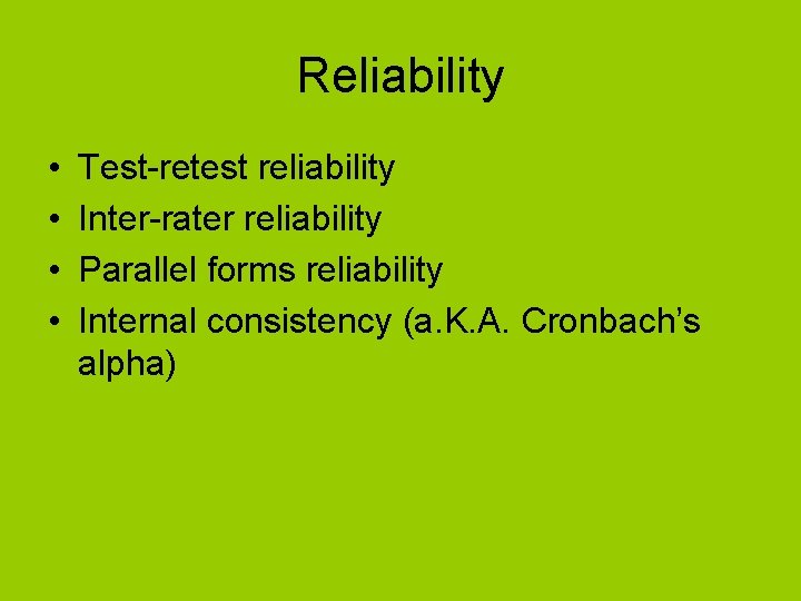 Reliability • • Test-retest reliability Inter-rater reliability Parallel forms reliability Internal consistency (a. K.