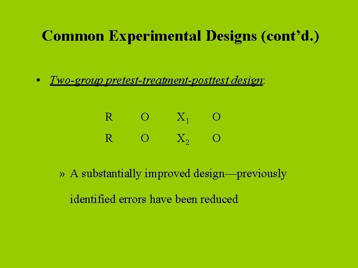 Common Experimental Designs (cont’d. ) • Two-group pretest-treatment-posttest design: R O X 1 O