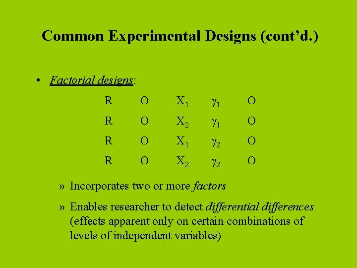 Common Experimental Designs (cont’d. ) • Factorial designs: R O X 1 g 1