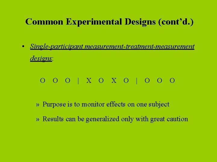 Common Experimental Designs (cont’d. ) • Single-participant measurement-treatment-measurement designs: O O O | X