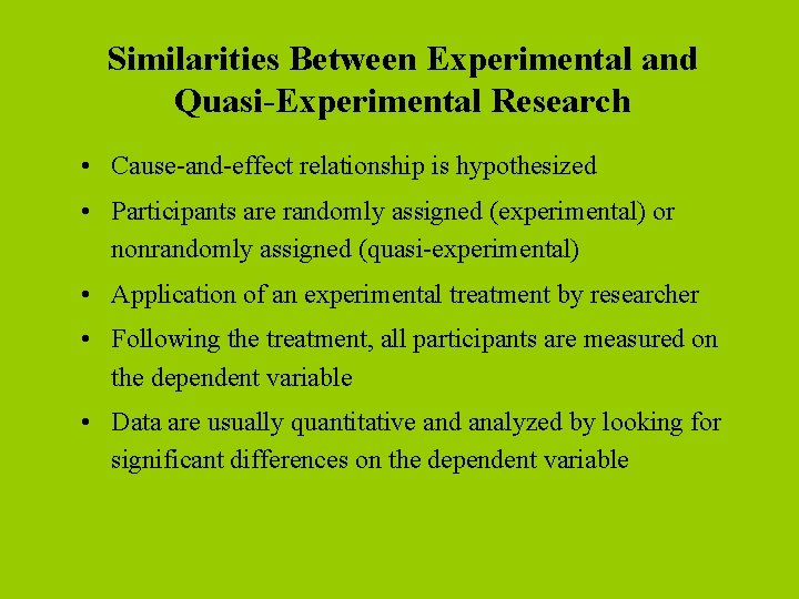 Similarities Between Experimental and Quasi-Experimental Research • Cause-and-effect relationship is hypothesized • Participants are