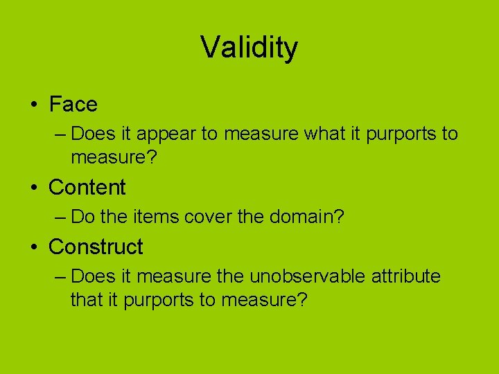 Validity • Face – Does it appear to measure what it purports to measure?