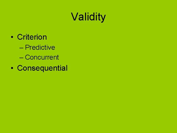 Validity • Criterion – Predictive – Concurrent • Consequential 